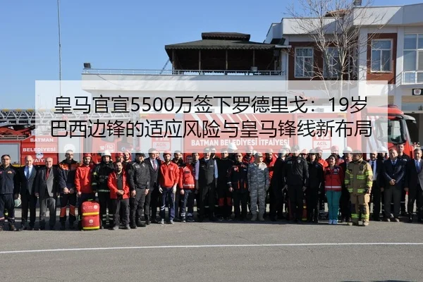 皇马官宣5500万签下罗德里戈：19岁巴西边锋的适应风险与皇马锋线新布局